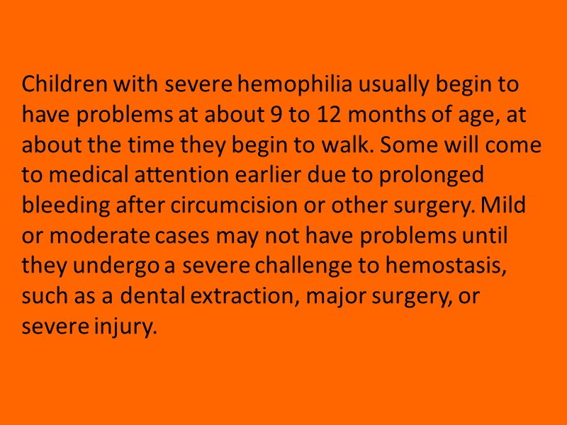 Children with severe hemophilia usually begin to have problems at about 9 to 12